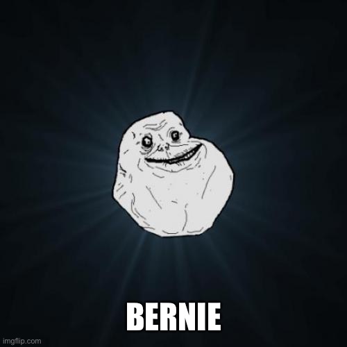 Forever Alone Meme | BERNIE | image tagged in memes,forever alone | made w/ Imgflip meme maker