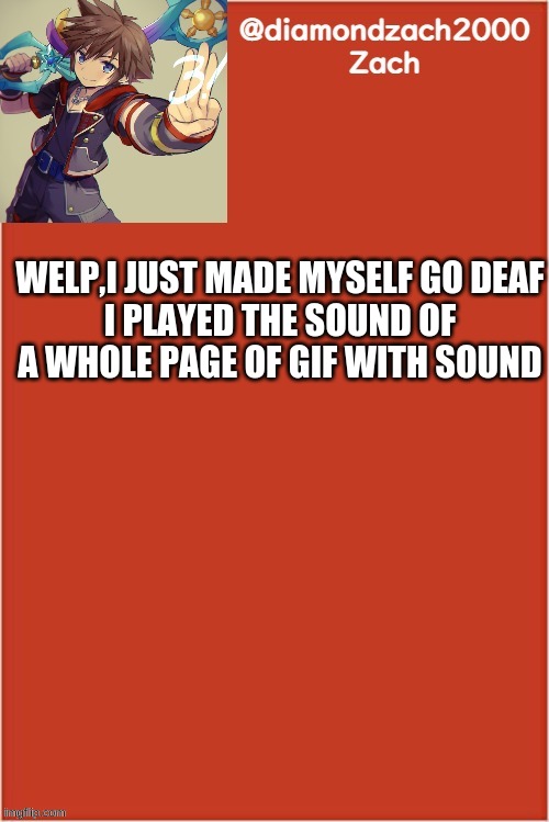 my final template | WELP,I JUST MADE MYSELF GO DEAF
I PLAYED THE SOUND OF A WHOLE PAGE OF GIF WITH SOUND | image tagged in my final template | made w/ Imgflip meme maker