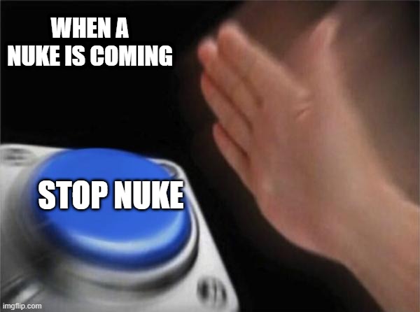 Blank Nut Button Meme | WHEN A NUKE IS COMING; STOP NUKE | image tagged in memes,blank nut button | made w/ Imgflip meme maker