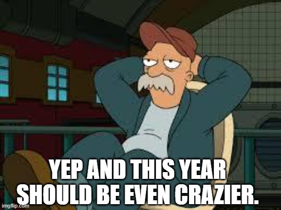 yep futurama | YEP AND THIS YEAR SHOULD BE EVEN CRAZIER. | image tagged in yep futurama | made w/ Imgflip meme maker