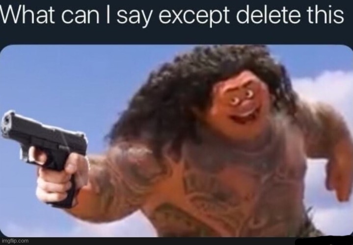 What can I say except delete this | image tagged in what can i say except delete this | made w/ Imgflip meme maker