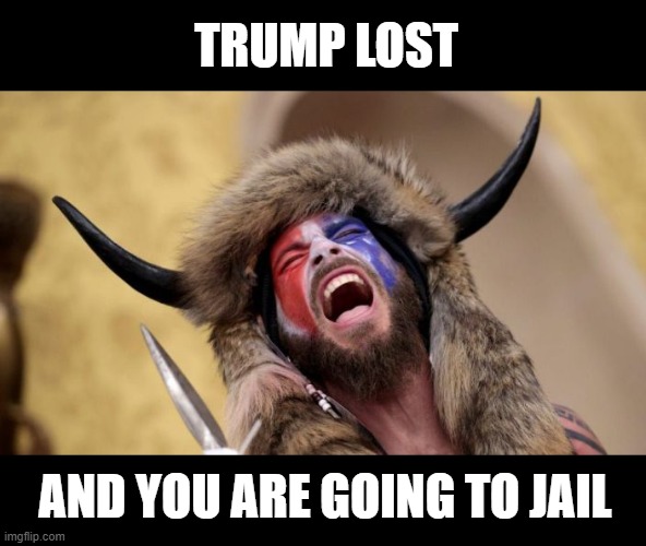 No Pardon For You Dumbass | TRUMP LOST; AND YOU ARE GOING TO JAIL | image tagged in the big lie,trump lost,insurrection,go to jail,no pardon | made w/ Imgflip meme maker