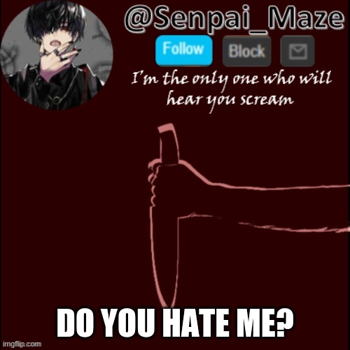jw | DO YOU HATE ME? | image tagged in mazes insanity temp | made w/ Imgflip meme maker
