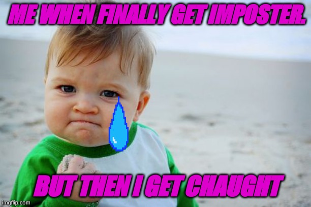 Success Kid Original | ME WHEN FINALLY GET IMPOSTER. BUT THEN I GET CHAUGHT | image tagged in memes,success kid original | made w/ Imgflip meme maker