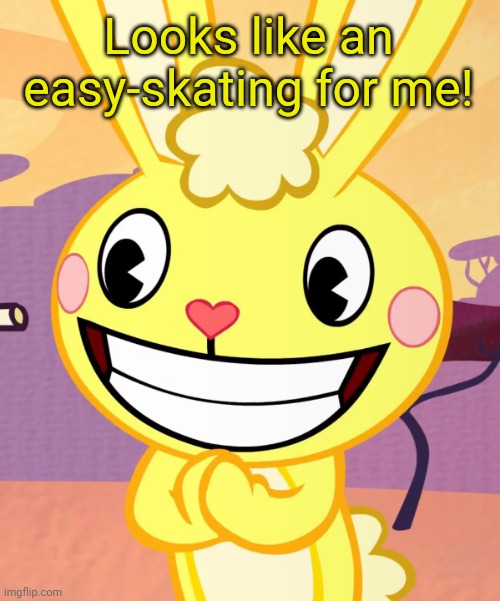 Cheeky Cuddles (HTF) | Looks like an easy-skating for me! | image tagged in cheeky cuddles htf | made w/ Imgflip meme maker