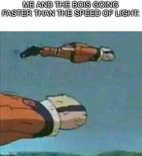 ME AND THE BOIS GOING FASTER THAN THE SPEED OF LIGHT: | made w/ Imgflip meme maker