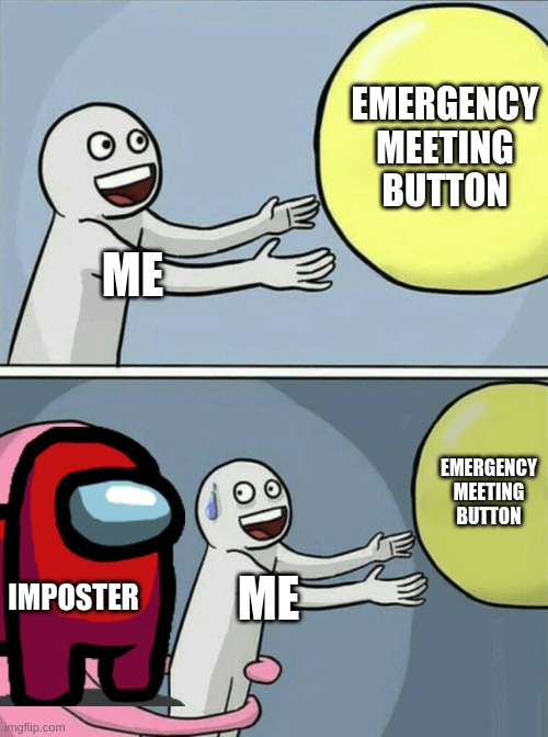 That One Guy | EMERGENCY MEETING BUTTON; ME; EMERGENCY MEETING BUTTON; IMPOSTER; ME | image tagged in memes,running away balloon | made w/ Imgflip meme maker