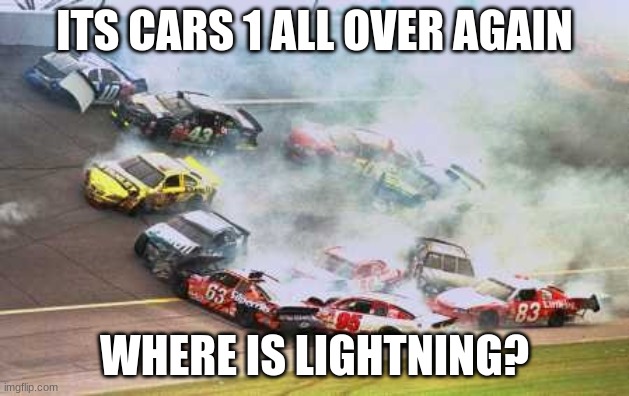 Because Race Car | ITS CARS 1 ALL OVER AGAIN; WHERE IS LIGHTNING? | image tagged in memes,because race car | made w/ Imgflip meme maker