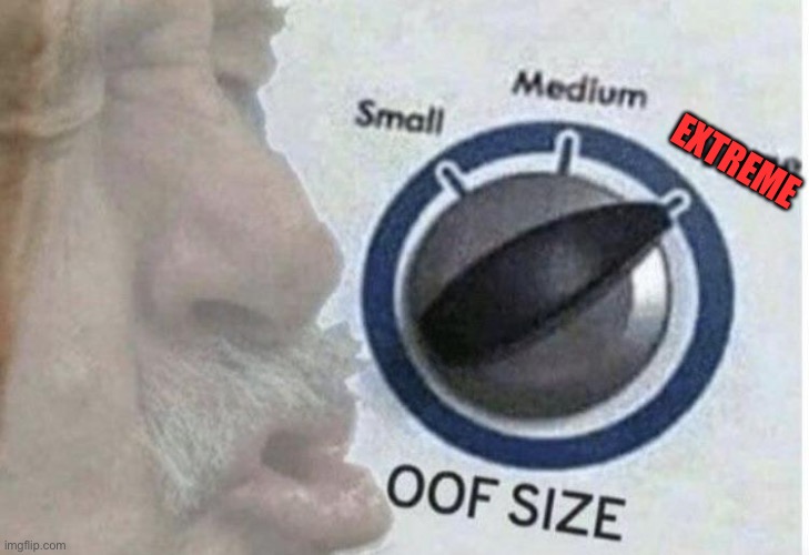 Oof size large | EXTREME | image tagged in oof size large | made w/ Imgflip meme maker
