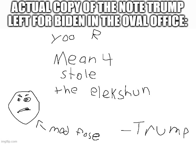 ACTUAL COPY OF THE NOTE TRUMP LEFT FOR BIDEN IN THE OVAL OFFICE: | image tagged in trump | made w/ Imgflip meme maker