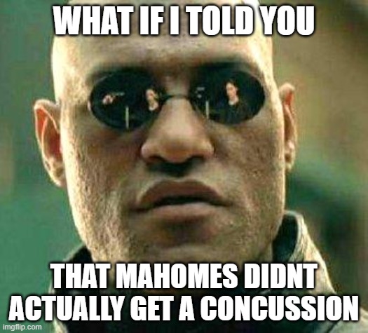 What if i told you | WHAT IF I TOLD YOU; THAT MAHOMES DIDNT ACTUALLY GET A CONCUSSION | image tagged in what if i told you | made w/ Imgflip meme maker