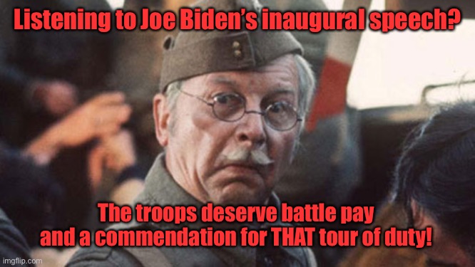 And maybe earplugs as essential gear | Listening to Joe Biden’s inaugural speech? The troops deserve battle pay and a commendation for THAT tour of duty! | image tagged in dad's army,joe biden,inauguration speech,battle pay,medals,army | made w/ Imgflip meme maker