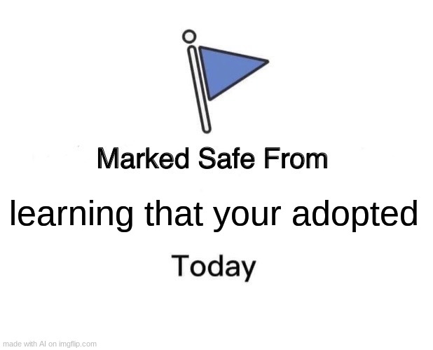 Marked Safe From Meme | learning that your adopted | image tagged in memes,marked safe from | made w/ Imgflip meme maker