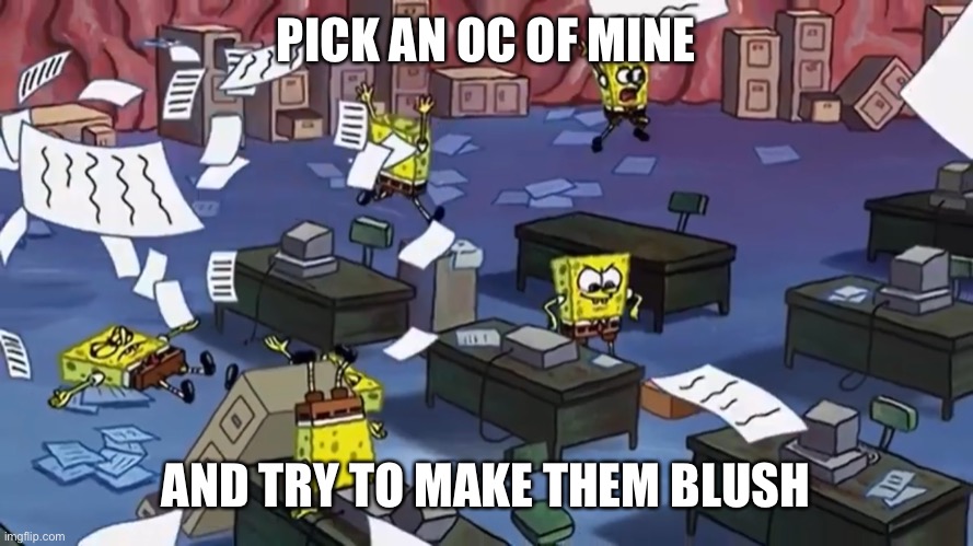 Spongebob paper | PICK AN OC OF MINE; AND TRY TO MAKE THEM BLUSH | image tagged in spongebob paper | made w/ Imgflip meme maker