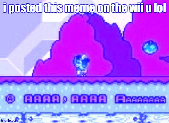 i posted this meme on the wii u lol | made w/ Imgflip meme maker