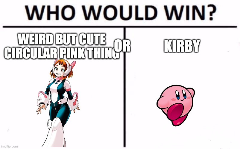 Who Would Win? Meme | OR; WEIRD BUT CUTE CIRCULAR PINK THING; KIRBY | image tagged in memes,who would win | made w/ Imgflip meme maker