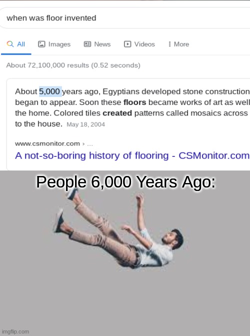 He Fall | People 6,000 Years Ago: | image tagged in memes,floor | made w/ Imgflip meme maker