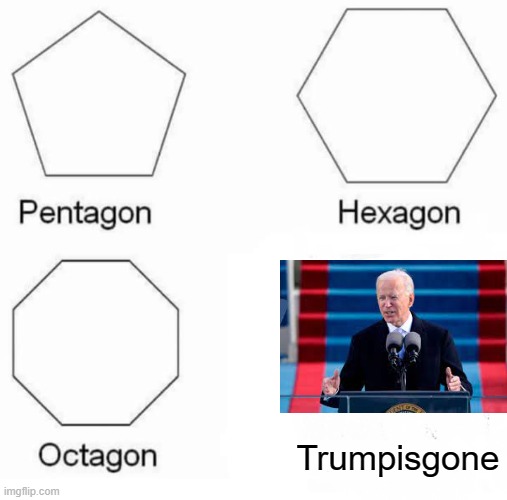 Finally we can rest | Trumpisgone | image tagged in memes,pentagon hexagon octagon | made w/ Imgflip meme maker