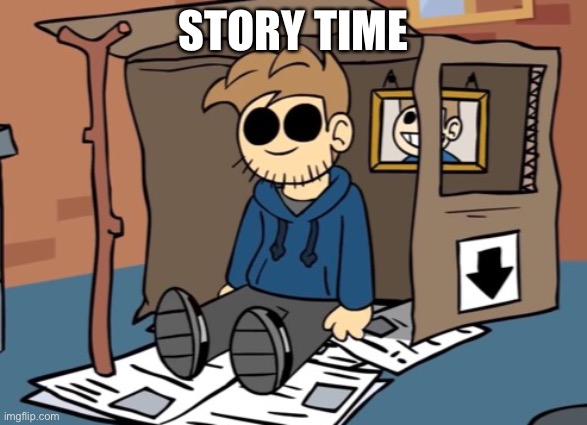 STORY TIME | made w/ Imgflip meme maker