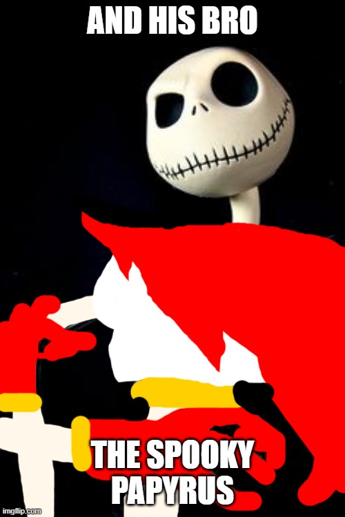 Jack Skellington | AND HIS BRO; THE SPOOKY PAPYRUS | image tagged in jack skellington | made w/ Imgflip meme maker