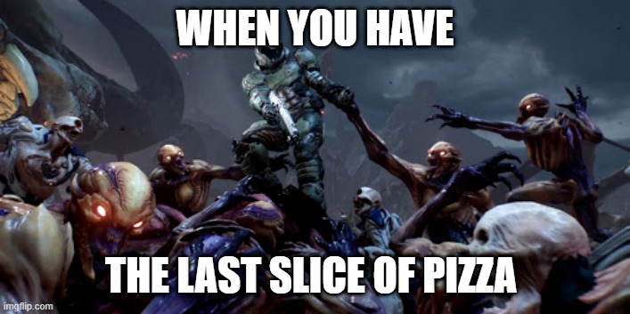 WHEN YOU HAVE; THE LAST SLICE OF PIZZA | image tagged in funny memes | made w/ Imgflip meme maker