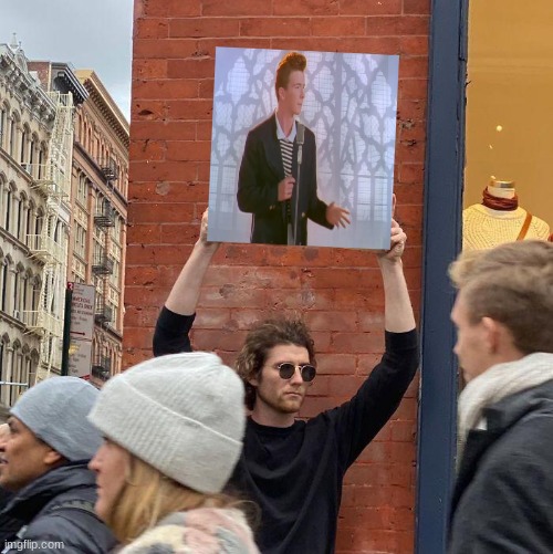 how we rickrolled back then | image tagged in memes,guy holding cardboard sign,funny,funny memes,lmao | made w/ Imgflip meme maker