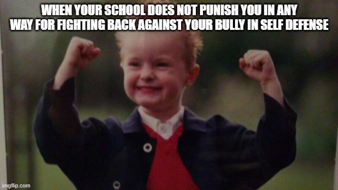 Lucky Kid | WHEN YOUR SCHOOL DOES NOT PUNISH YOU IN ANY WAY FOR FIGHTING BACK AGAINST YOUR BULLY IN SELF DEFENSE | image tagged in lucky kid | made w/ Imgflip meme maker
