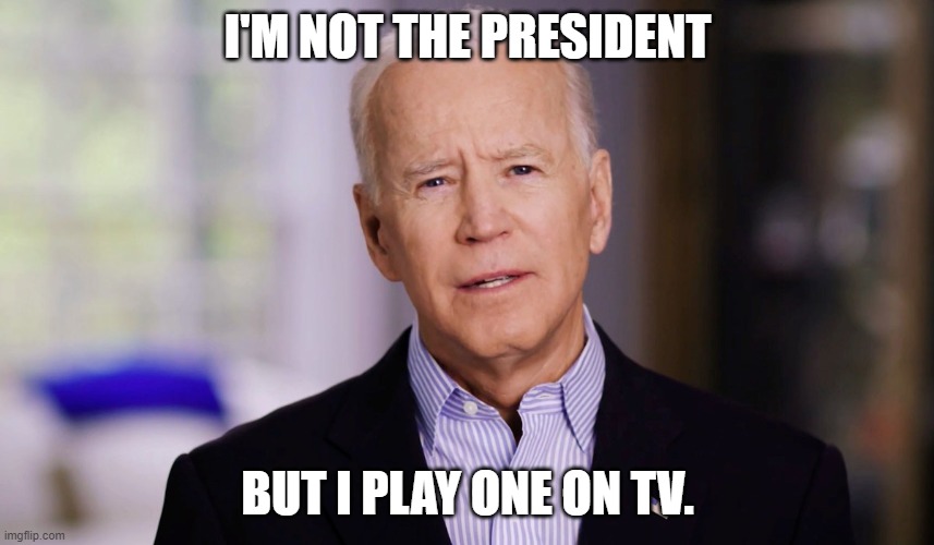 Playing pretend is fun. Democrats will show us how it's done! |  I'M NOT THE PRESIDENT; BUT I PLAY ONE ON TV. | image tagged in joe biden 2020 | made w/ Imgflip meme maker
