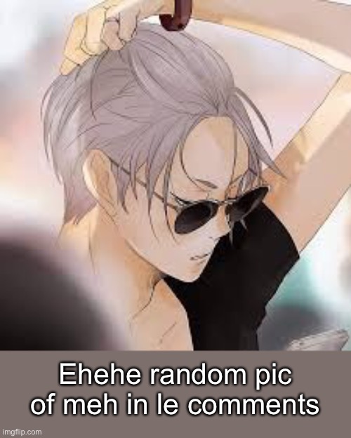 Ehehe random pic of meh in le comments | made w/ Imgflip meme maker