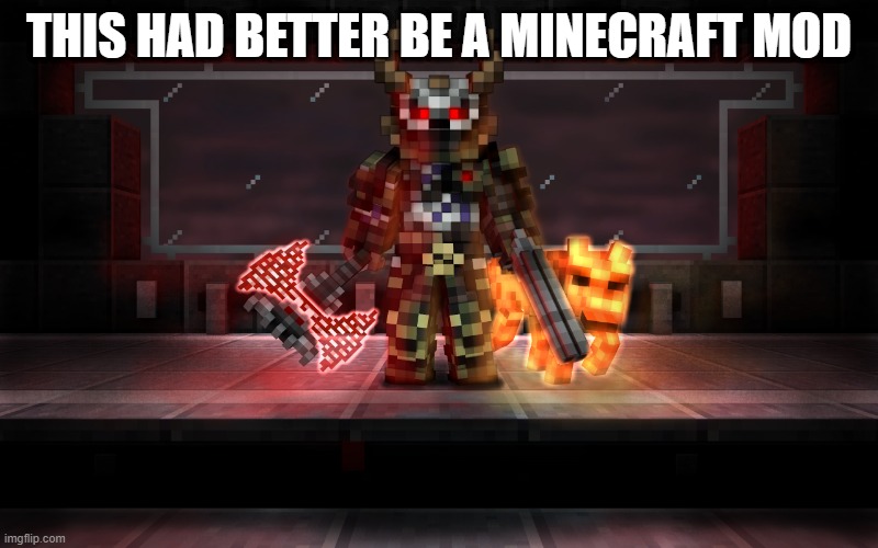 THIS HAD BETTER BE A MINECRAFT MOD | image tagged in minecraft | made w/ Imgflip meme maker