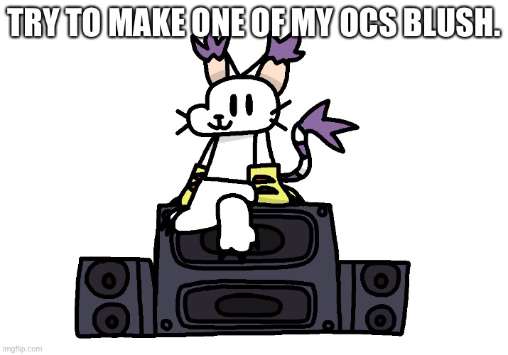 Friday Night Gatomon | TRY TO MAKE ONE OF MY OCS BLUSH. | image tagged in friday night gatomon | made w/ Imgflip meme maker