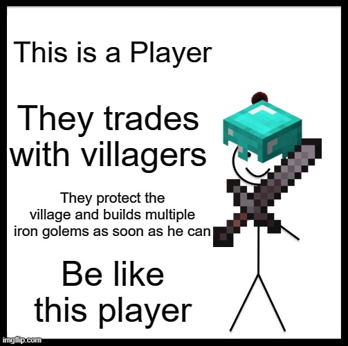 Can more than 50% of the people pls do this if you want to? | This is a Player; They trades with villagers; They protect the village and builds multiple iron golems as soon as he can; Be like this player | image tagged in memes,be like bill | made w/ Imgflip meme maker