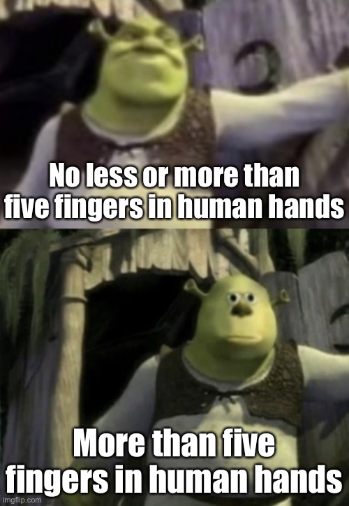 Shocked Shrek Face Swap | No less or more than five fingers in human hands More than five fingers in human hands | image tagged in shocked shrek face swap | made w/ Imgflip meme maker