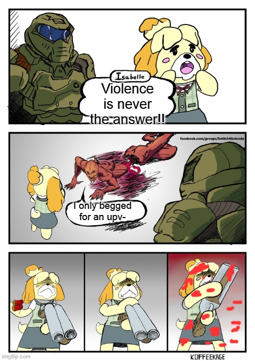 YOU STUPID SON OF A- | Violence is never the answer!! I only begged for an upv- | image tagged in isabelle doomguy | made w/ Imgflip meme maker