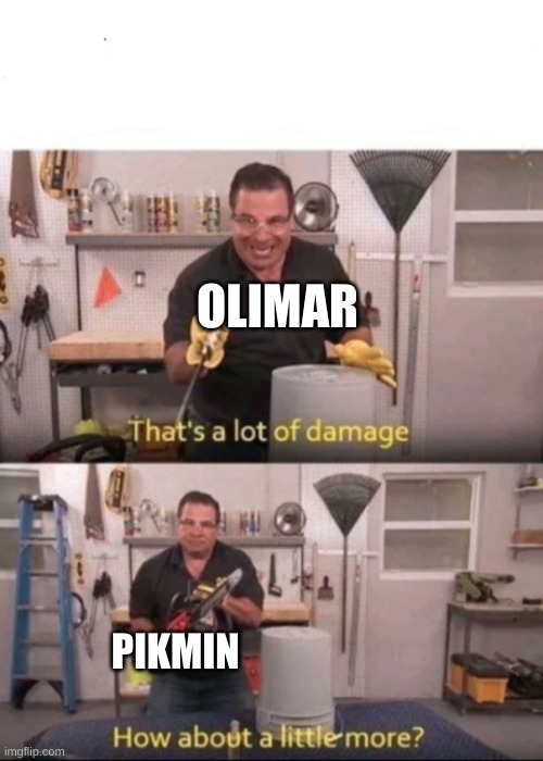 Now That's a lot of Damage | OLIMAR PIKMIN | image tagged in now that's a lot of damage | made w/ Imgflip meme maker