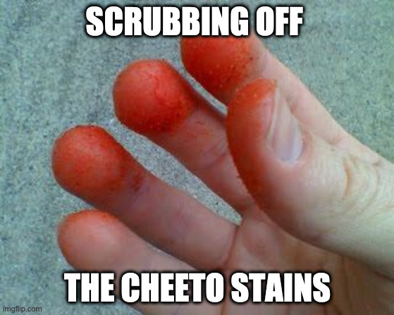 Hot Cheetos cheater  | SCRUBBING OFF; THE CHEETO STAINS | image tagged in hot cheetos cheater | made w/ Imgflip meme maker
