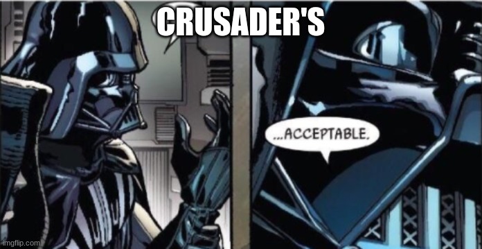 It Is Acceptable | CRUSADER'S | image tagged in it is acceptable | made w/ Imgflip meme maker