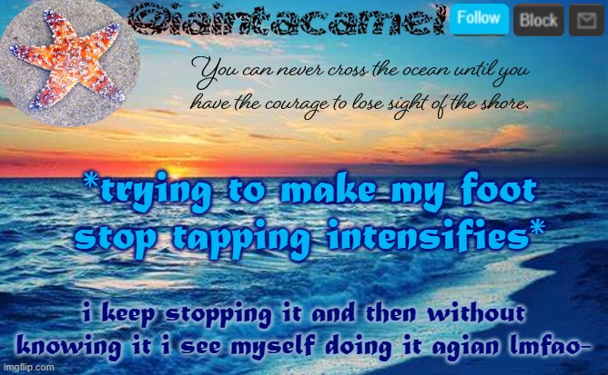iaintacamel | *trying to make my foot stop tapping intensifies*; i keep stopping it and then without knowing it i see myself doing it agian lmfao- | image tagged in iaintacamel | made w/ Imgflip meme maker