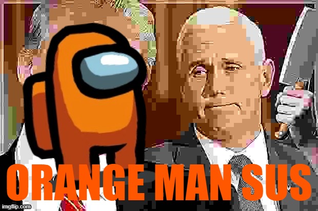 Broke: OrangeMan bad. Woke: OrangeMan sus. [note: this meme is a satirical depiction of Pence's snub today] | ORANGE MAN SUS | image tagged in trump pence knife sharpened,mike pence,mike pence vp,sus,among us,among us stab | made w/ Imgflip meme maker