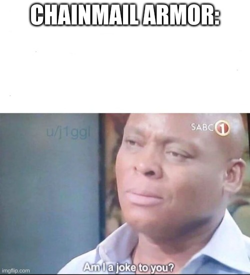 am I a joke to you | CHAINMAIL ARMOR: | image tagged in am i a joke to you | made w/ Imgflip meme maker