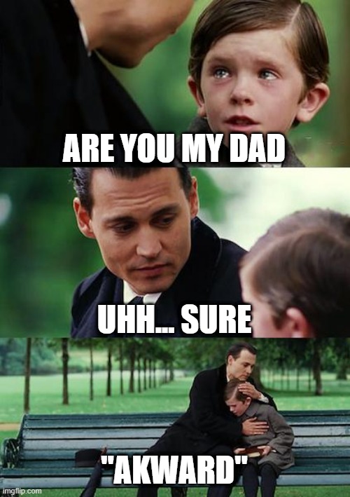 lol | ARE YOU MY DAD; UHH... SURE; "AKWARD" | image tagged in memes,finding neverland | made w/ Imgflip meme maker