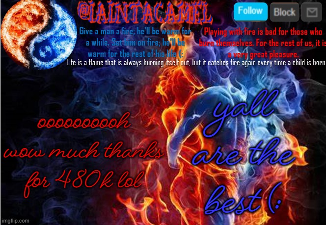 iaintacamel | yall are the best (:; oooooooooh wow much thanks for 480k lol | image tagged in iaintacamel | made w/ Imgflip meme maker
