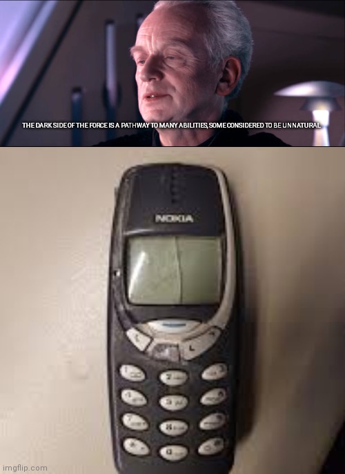 THE DARK SIDE OF THE FORCE IS A PATHWAY TO MANY ABILITIES, SOME CONSIDERED TO BE UNNATURAL | image tagged in the dark side of the force is a pathway to many abilities,emperor palpatine,star wars,memes,nokia 3310,nokia | made w/ Imgflip meme maker