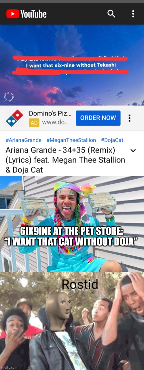 6IX9INE AT THE PET STORE: “I WANT THAT CAT WITHOUT DOJA” | image tagged in meme man rostid | made w/ Imgflip meme maker