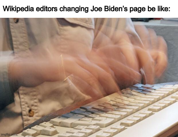 1000 wpm |  Wikipedia editors changing Joe Biden’s page be like: | image tagged in typing fast,joe biden | made w/ Imgflip meme maker