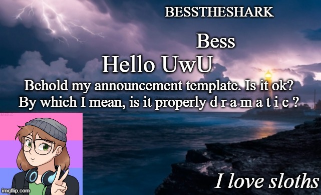 I didn't have clue what to put as the quote XDDD | Hello UwU; Behold my announcement template. Is it ok?
By which I mean, is it properly d r a m a t i c ? | image tagged in besstheshark's announcement template | made w/ Imgflip meme maker