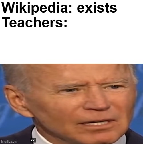 Wikipedia | Wikipedia: exists
Teachers: | image tagged in blank white template,no,wikipedia,teachers | made w/ Imgflip meme maker