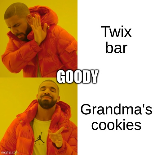 Drake Hotline Bling Meme | Twix bar; GOODY; Grandma's cookies | image tagged in memes,drake hotline bling | made w/ Imgflip meme maker