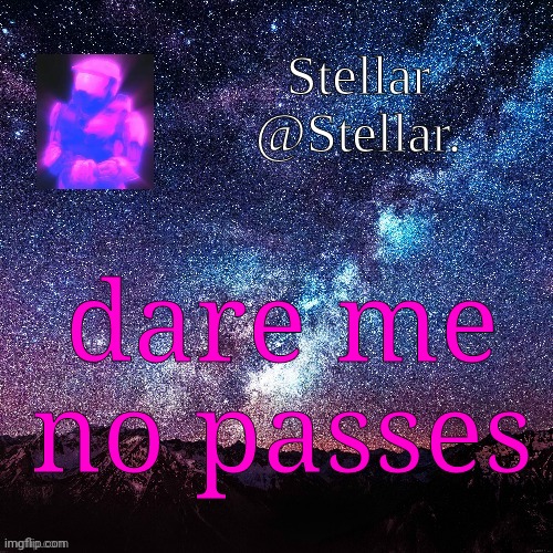 Stellar | dare me no passes | image tagged in stellar | made w/ Imgflip meme maker