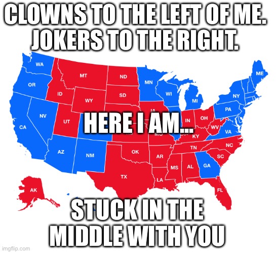 Stuck in the middle | CLOWNS TO THE LEFT OF ME. 
JOKERS TO THE RIGHT. HERE I AM... STUCK IN THE MIDDLE WITH YOU | image tagged in election 2020,maga | made w/ Imgflip meme maker